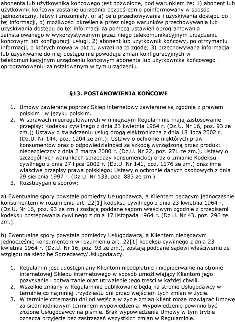 zainstalowanego w wykorzystywanym przez niego telekomunikacyjnym urządzeniu końcowym lub konfiguracji usługi; 2) abonent lub użytkownik końcowy, po otrzymaniu informacji, o których mowa w pkt 1,