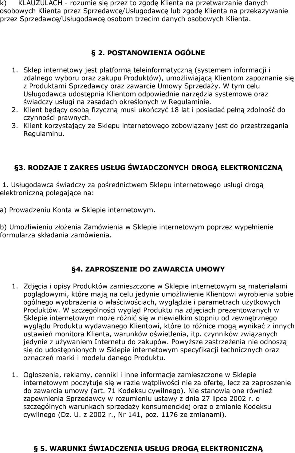 Sklep internetowy jest platformą teleinformatyczną (systemem informacji i zdalnego wyboru oraz zakupu Produktów), umożliwiającą Klientom zapoznanie się z Produktami Sprzedawcy oraz zawarcie Umowy