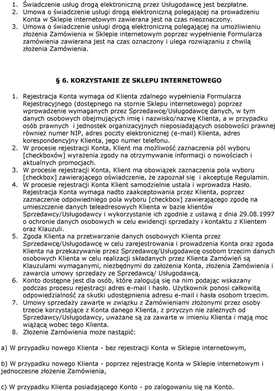 Umowa o świadczenie usługi drogą elektroniczną polegającej na umożliwieniu złożenia Zamówienia w Sklepie internetowym poprzez wypełnienie Formularza zamówienia zawierana jest na czas oznaczony i