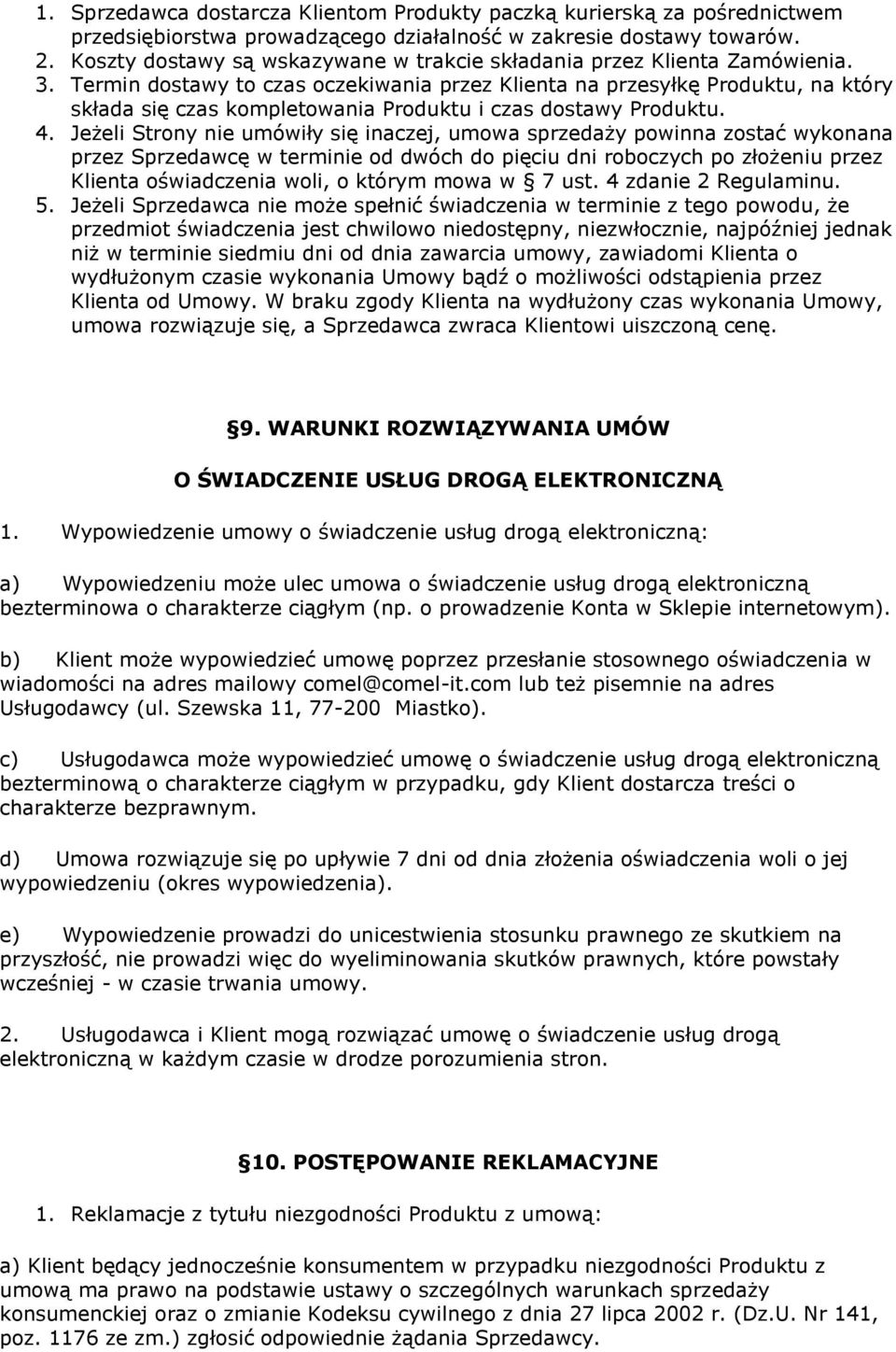 Termin dostawy to czas oczekiwania przez Klienta na przesyłkę Produktu, na który składa się czas kompletowania Produktu i czas dostawy Produktu. 4.