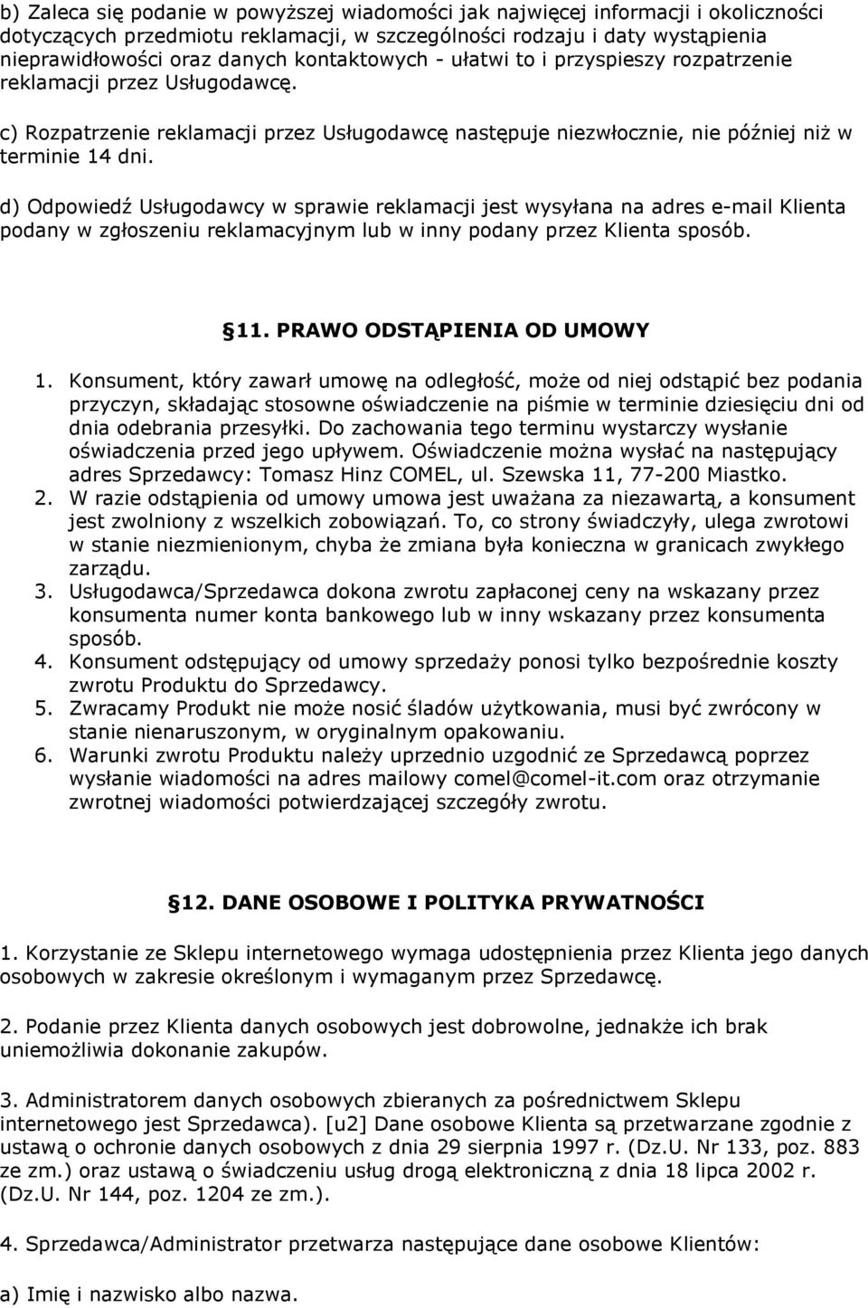 d) Odpowiedź Usługodawcy w sprawie reklamacji jest wysyłana na adres e-mail Klienta podany w zgłoszeniu reklamacyjnym lub w inny podany przez Klienta sposób. 11. PRAWO ODSTĄPIENIA OD UMOWY 1.