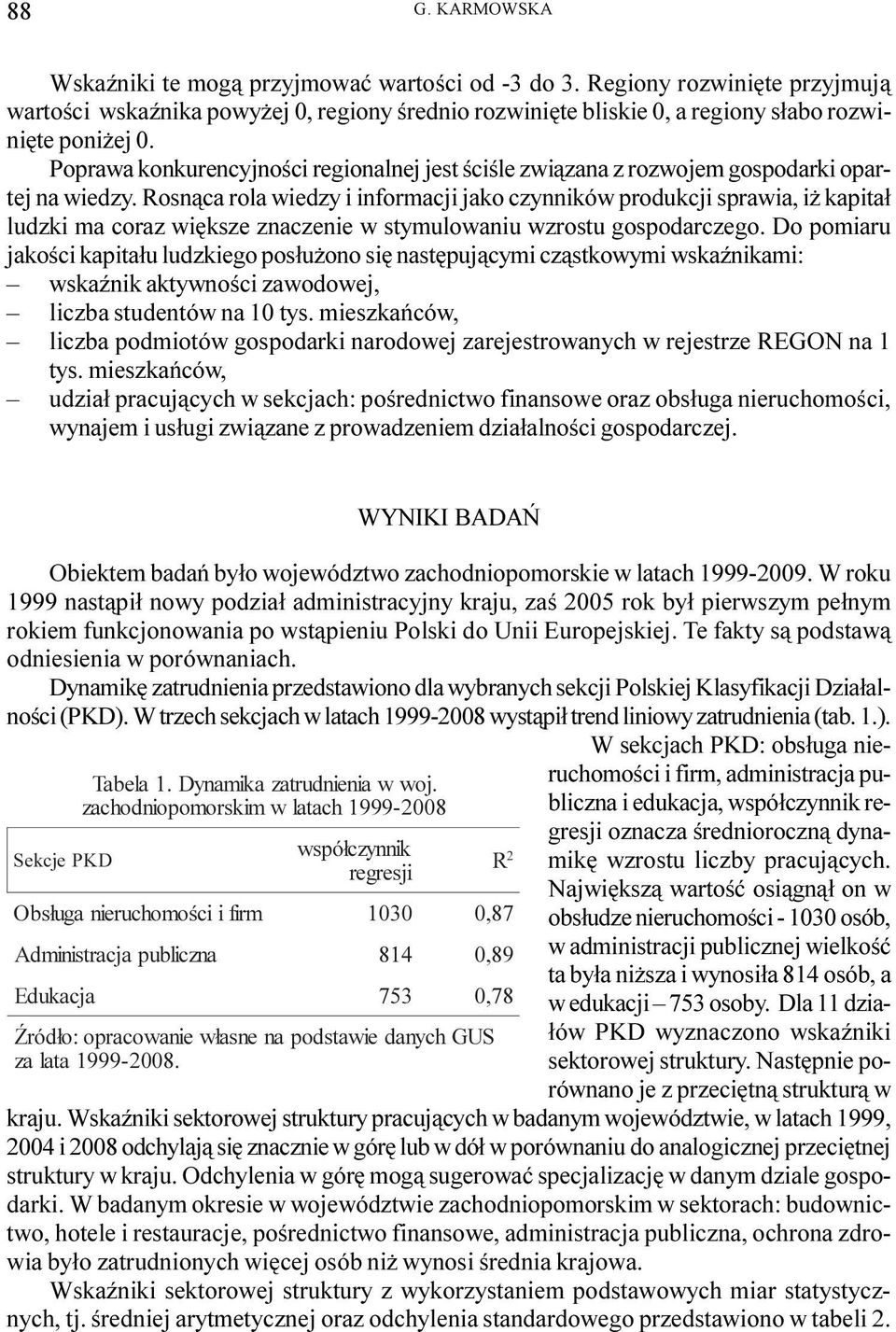 Rosn¹ca rola wiedzy i informacji jako czynników produkcji sprawia, i kapita³ ludzki ma coraz wiêksze znaczenie w stymulowaniu wzrostu gospodarczego.