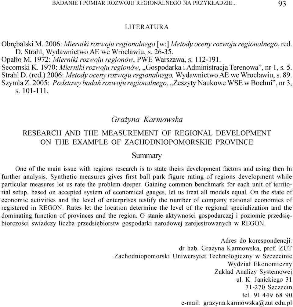 1970: Mierniki rozwoju regionów, Gospodarka i Administracja Terenowa, nr 1, s. 5. Strahl D. (red.) 2006: Metody oceny rozwoju regionalnego, Wydawnictwo AE we Wroc³awiu, s. 89. Szymla Z.