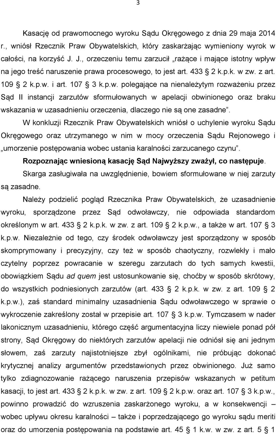 ływ na jego treść naruszenie prawa procesowego, to jest art. 433 2 k.p.k. w zw. z art. 109 2 k.p.w. i art. 107 3 k.p.w. polegające na nienależytym rozważeniu przez Sąd II instancji zarzutów sformułowanych w apelacji obwinionego oraz braku wskazania w uzasadnieniu orzeczenia, dlaczego nie są one zasadne.