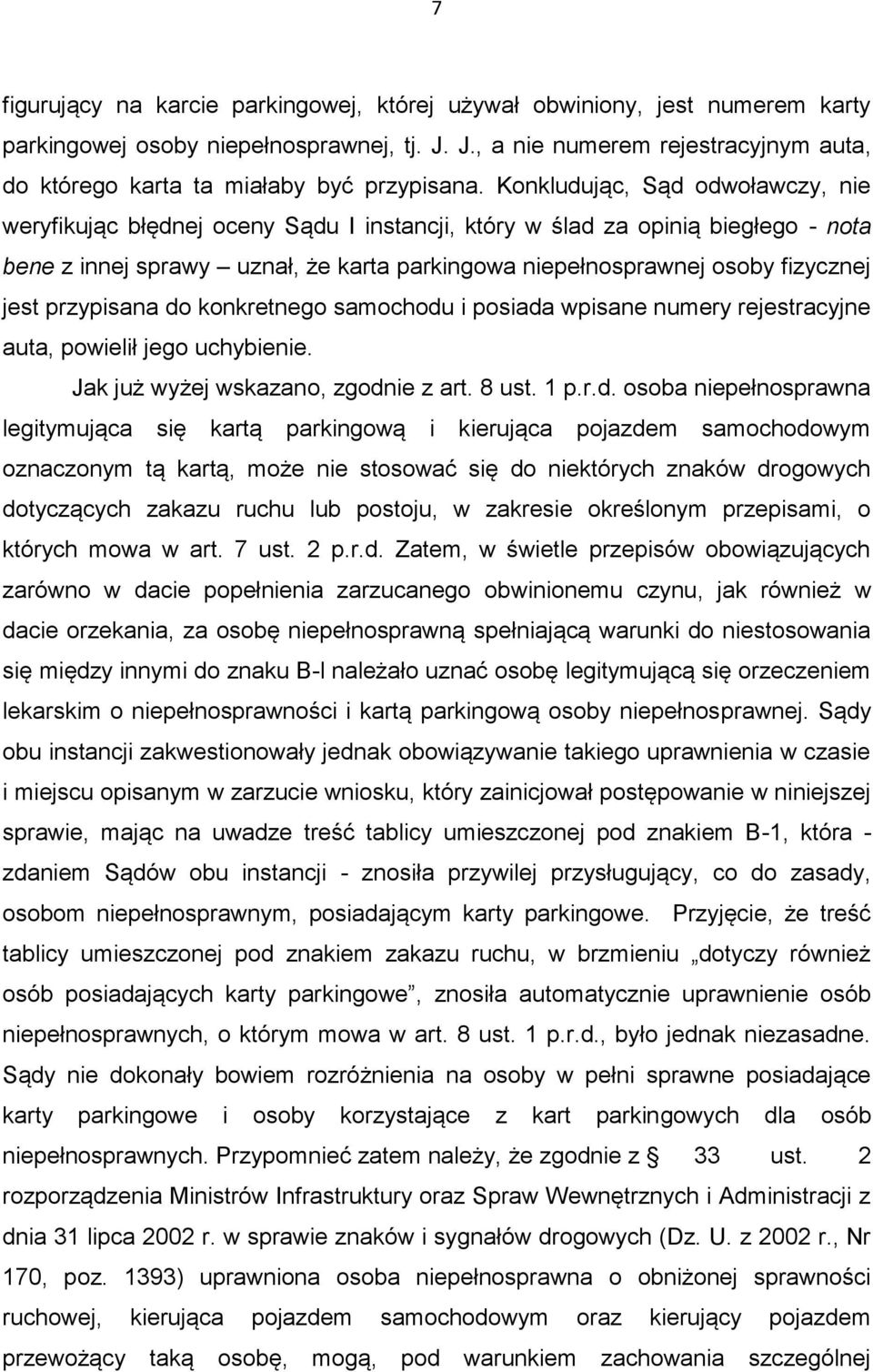 Konkludując, Sąd odwoławczy, nie weryfikując błędnej oceny Sądu I instancji, który w ślad za opinią biegłego - nota bene z innej sprawy uznał, że karta parkingowa niepełnosprawnej osoby fizycznej