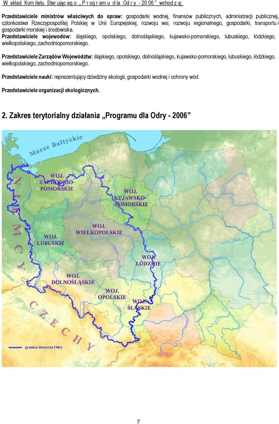 Przedstawiciele wojewodów: śląskiego, opolskiego, dolnośląskiego, kujawsko-pomorskiego, lubuskiego, łódzkiego, wielkopolskiego, zachodniopomorskiego.