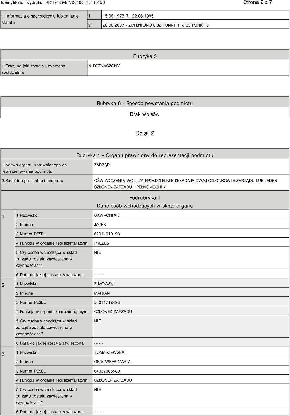 Nazwa organu uprawnionego do reprezentowania podmiotu 2.Sposób reprezentacji podmotu ZARZĄD OŚWIADCZENIA WOLI ZA SPÓŁDZIEL SKŁADAJĄ DWAJ CZŁONKOWIE ZARZĄDU LUB JEDEN CZŁONEK ZARZĄDU I PEŁNOMOCNIK.