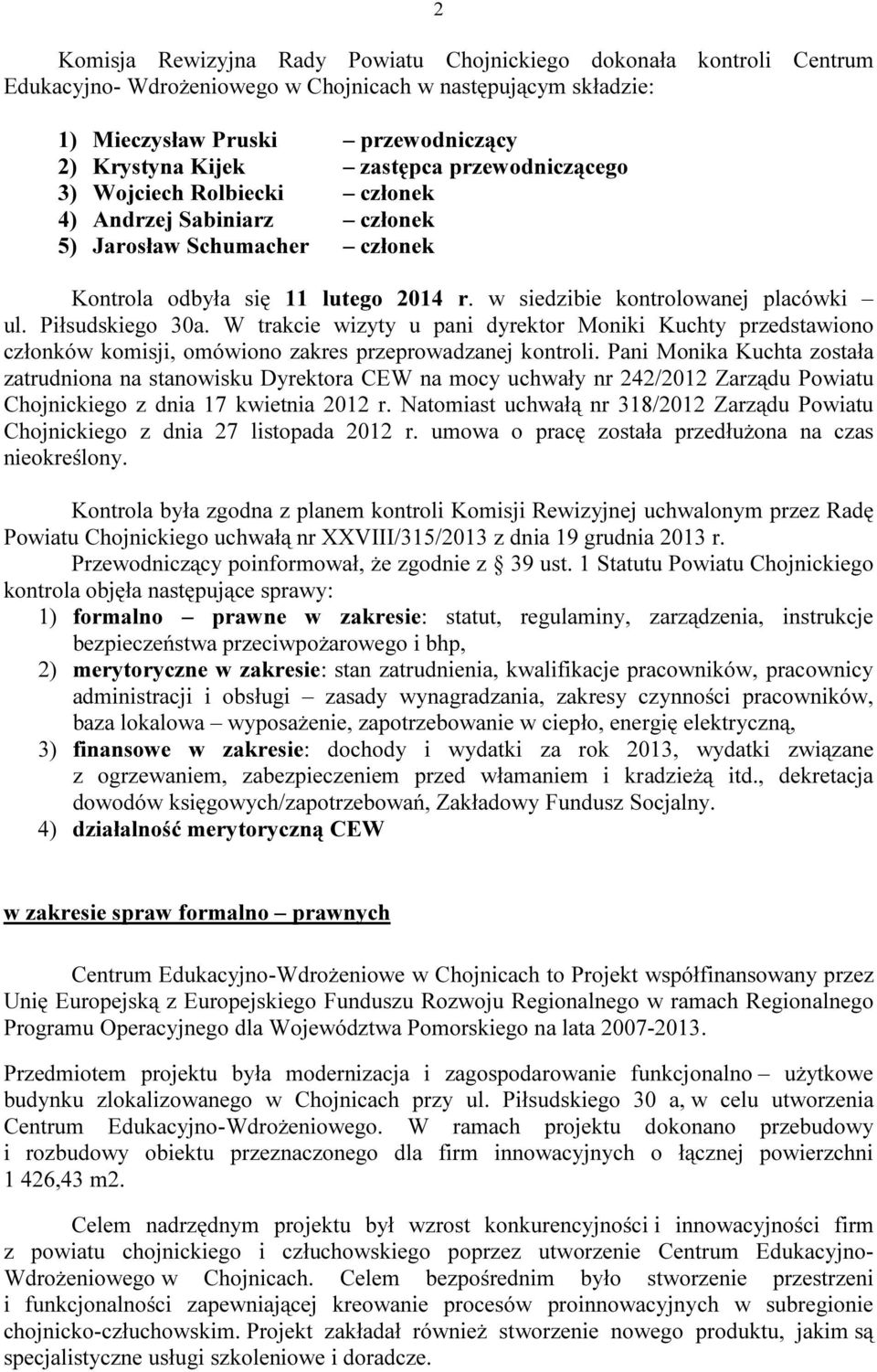 Piłsudskiego 30a. W trakcie wizyty u pani dyrektor Moniki Kuchty przedstawiono członków komisji, omówiono zakres przeprowadzanej kontroli.