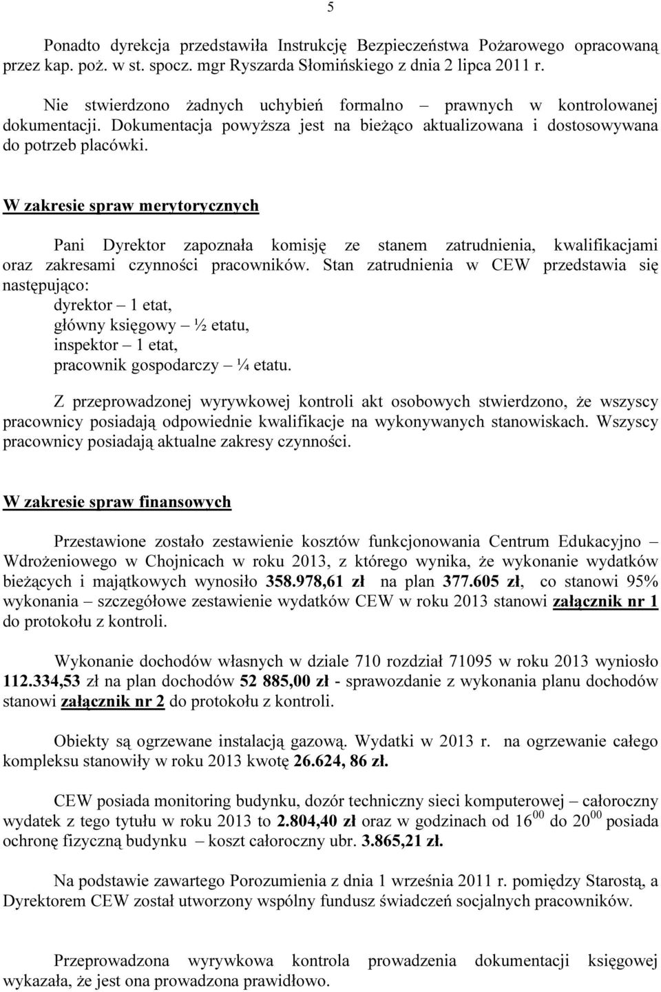 W zakresie spraw merytorycznych Pani Dyrektor zapoznała komisję ze stanem zatrudnienia, kwalifikacjami oraz zakresami czynności pracowników.