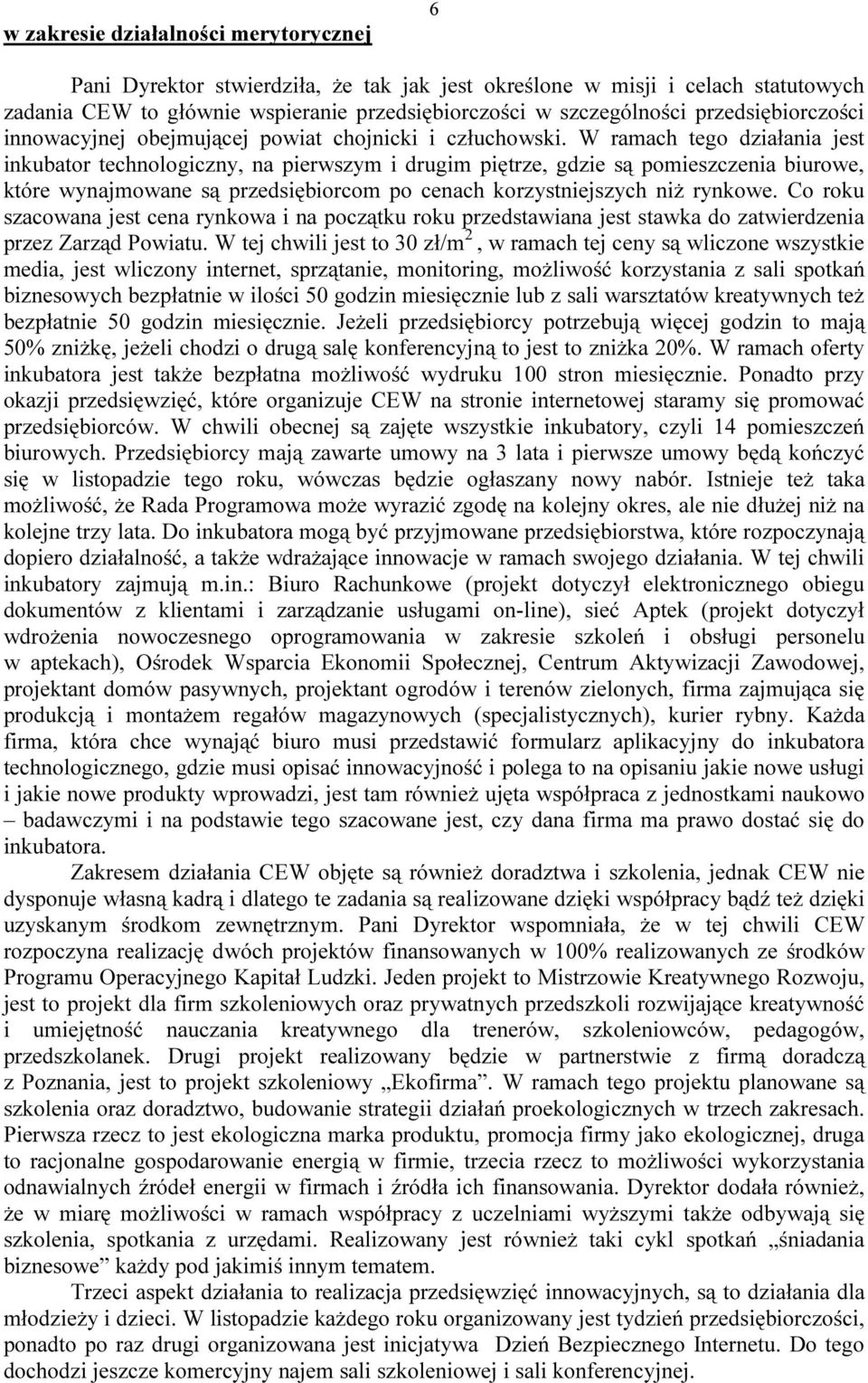 W ramach tego działania jest inkubator technologiczny, na pierwszym i drugim piętrze, gdzie są pomieszczenia biurowe, które wynajmowane są przedsiębiorcom po cenach korzystniejszych niż rynkowe.