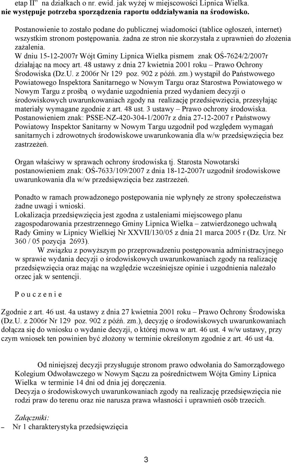 W dniu 15-12-2007r Wójt Gminy Lipnica Wielka pismem znak OŚ-7624/2/2007r działając na mocy art. 48 ustawy z dnia 27 kwietnia 2001 roku Prawo Ochrony Środowiska (Dz.U. z 2006r Nr 129 poz. 902 z późń.