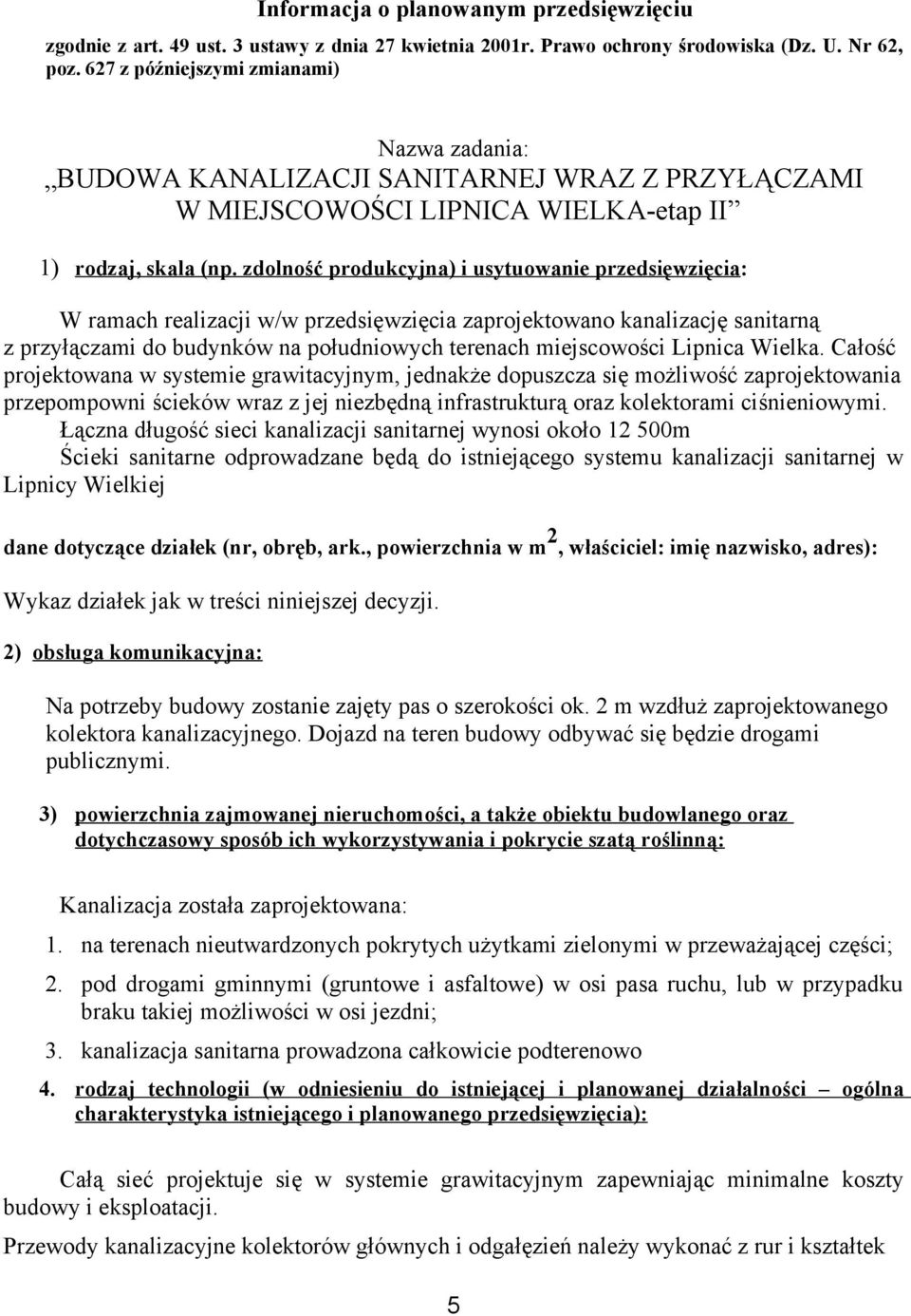 zdolność produkcyjna) i usytuowanie przedsięwzięcia: W ramach realizacji w/w przedsięwzięcia zaprojektowano kanalizację sanitarną z przyłączami do budynków na południowych terenach miejscowości