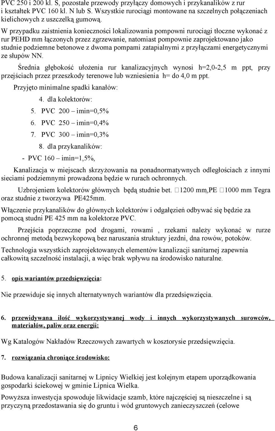 W przypadku zaistnienia konieczności lokalizowania pompowni rurociągi tłoczne wykonać z rur PEHD mm łączonych przez zgrzewanie, natomiast pompownie zaprojektowano jako studnie podziemne betonowe z