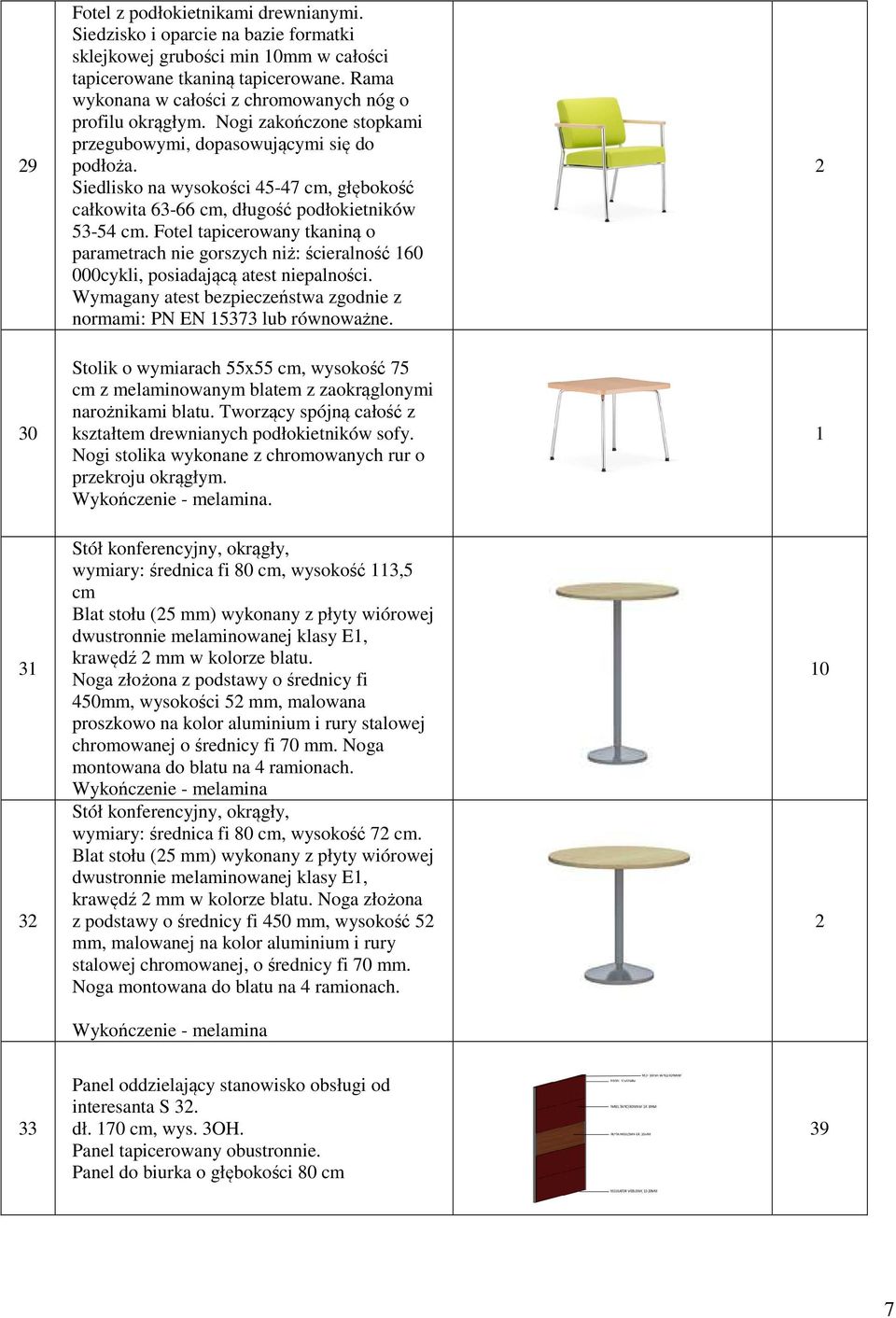 Siedlisko na wysokości 5-7 cm, głębokość całkowita 63-66 cm, długość podłokietników 53-5 cm.