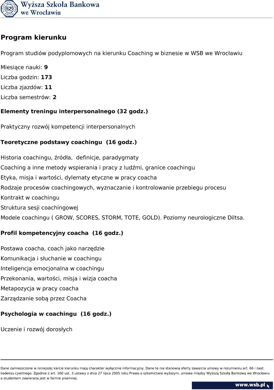 ) Historia coachingu, źródła, definicje, paradygmaty Coaching a inne metody wspierania i pracy z ludźmi, granice coachingu Etyka, misja i wartości, dylematy etyczne w pracy coacha Rodzaje procesów