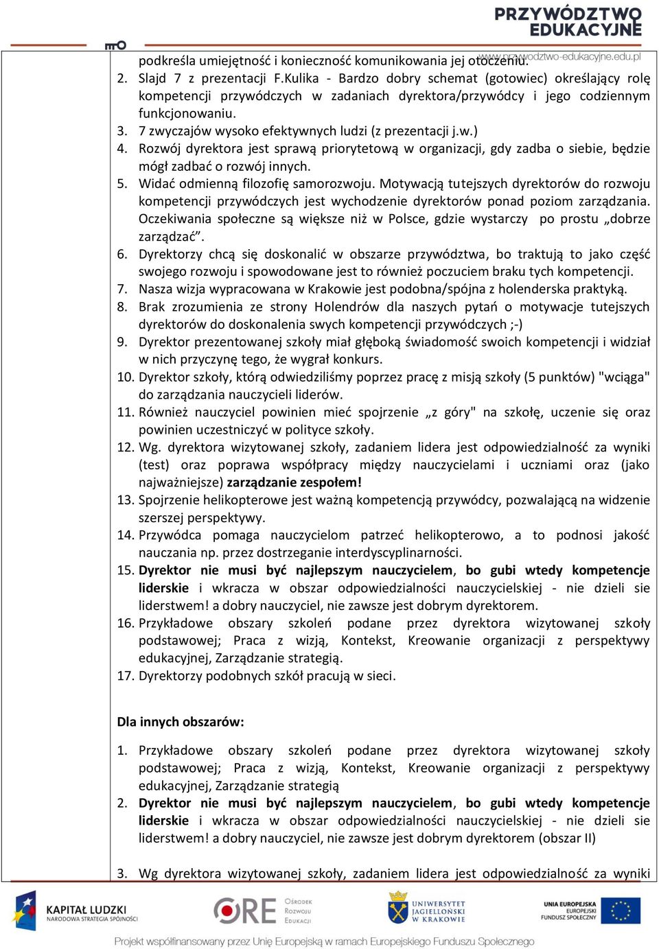 7 zwyczajów wysoko efektywnych ludzi (z prezentacji j.w.) 4. Rozwój dyrektora jest sprawą priorytetową w organizacji, gdy zadba o siebie, będzie mógł zadbać o rozwój innych. 5.