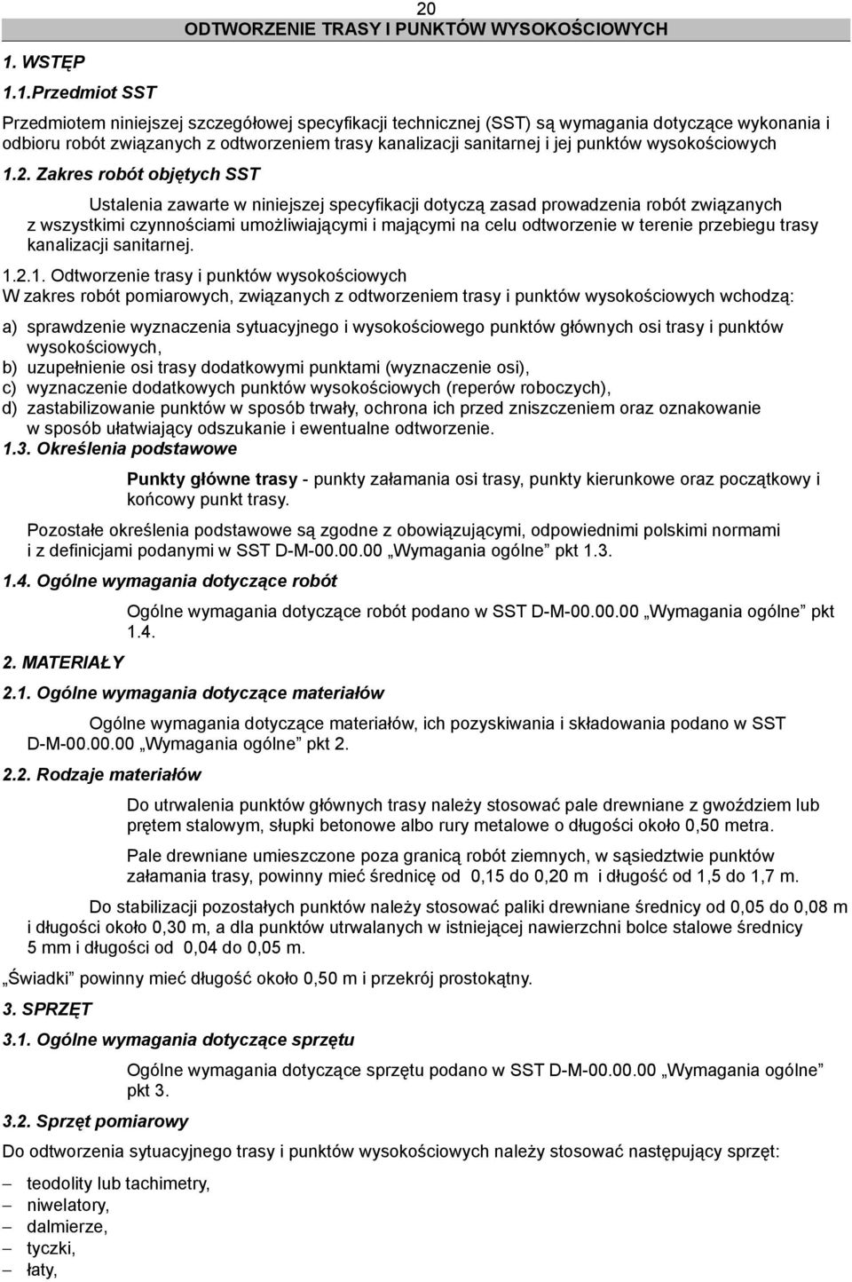 Zakres robót objętych SST Ustalenia zawarte w niniejszej specyfikacji dotyczą zasad prowadzenia robót związanych z wszystkimi czynnościami umożliwiającymi i mającymi na celu odtworzenie w terenie