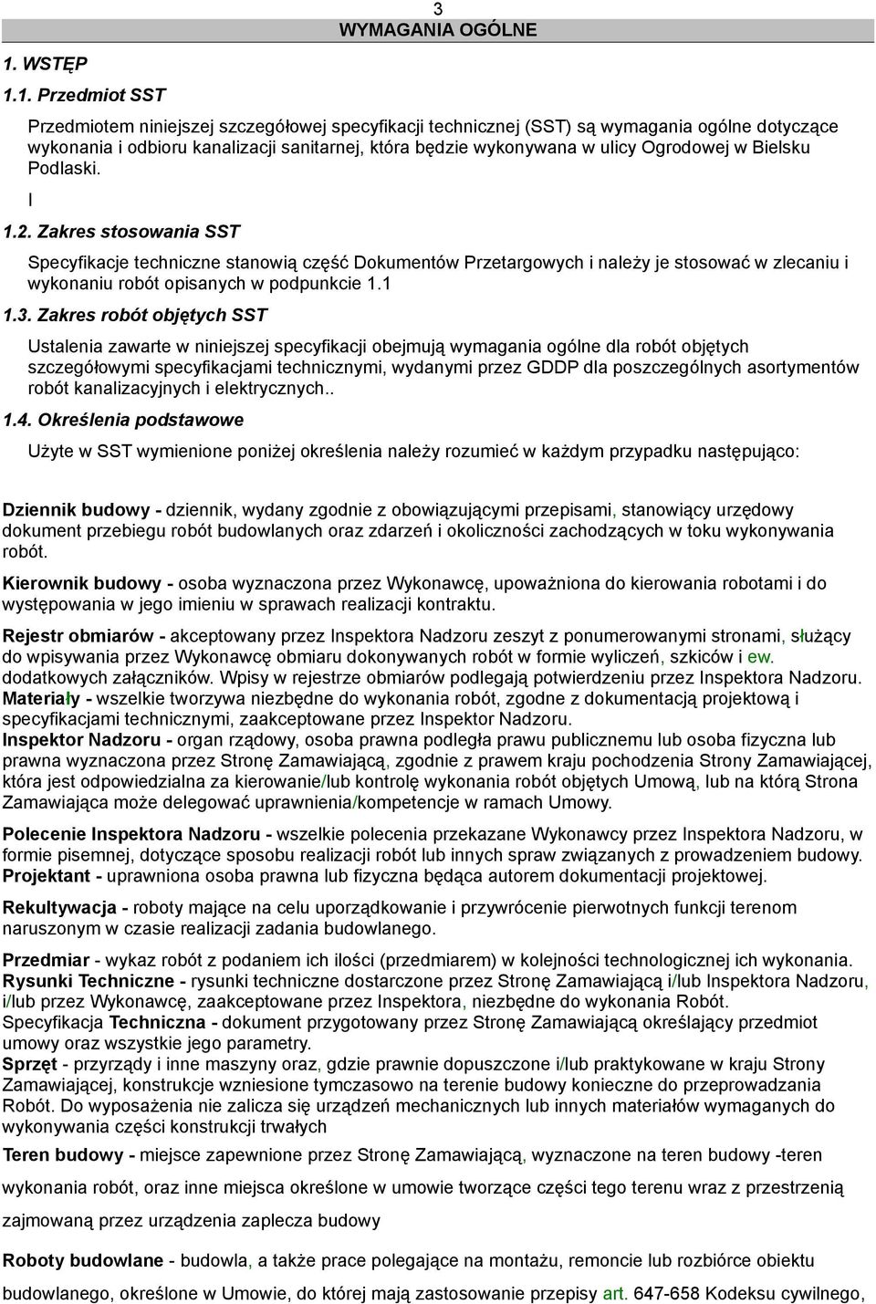 Zakres stosowania SST Specyfikacje techniczne stanowią część Dokumentów Przetargowych i należy je stosować w zlecaniu i wykonaniu robót opisanych w podpunkcie 1.1 1.3.