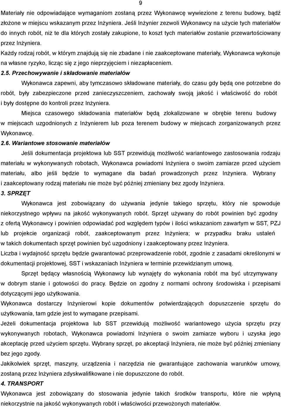 Każdy rodzaj robót, w którym znajdują się nie zbadane i nie zaakceptowane materiały, Wykonawca wykonuje na własne ryzyko, licząc się z jego nieprzyjęciem i niezapłaceniem. 2.5.