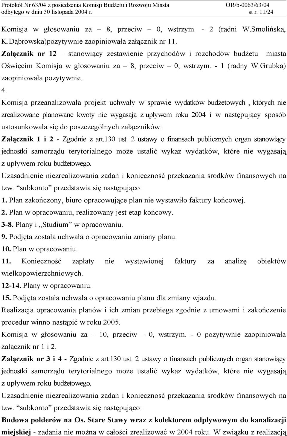 Komisja przeanalizowała projekt uchwały w sprawie wydatków budżetowych, których nie zrealizowane planowane kwoty nie wygasają z upływem roku 2004 i w następujący sposób ustosunkowała się do