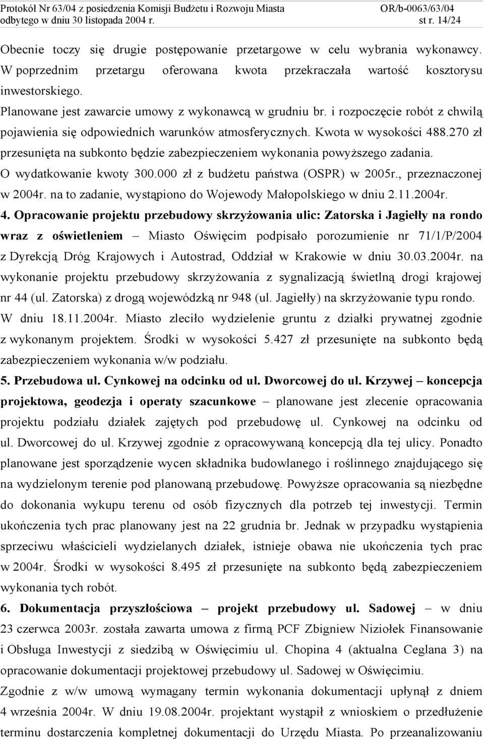 i rozpoczęcie robót z chwilą pojawienia się odpowiednich warunków atmosferycznych. Kwota w wysokości 488.270 zł przesunięta na subkonto będzie zabezpieczeniem wykonania powyższego zadania.