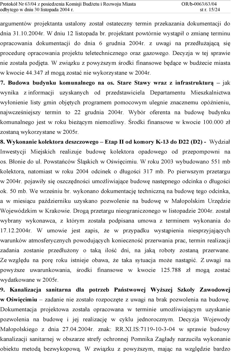 Decyzja w tej sprawie nie została podjęta. W związku z powyższym środki finansowe będące w budżecie miasta w kwocie 44.347 zł mogą zostać nie wykorzystane w 2004r. 7. Budowa budynku komunalnego na os.