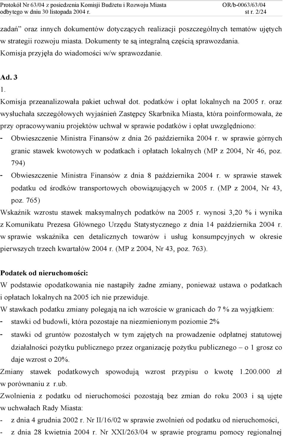 oraz wysłuchała szczegółowych wyjaśnień Zastępcy Skarbnika Miasta, która poinformowała, że przy opracowywaniu projektów uchwał w sprawie podatków i opłat uwzględniono: - Obwieszczenie Ministra