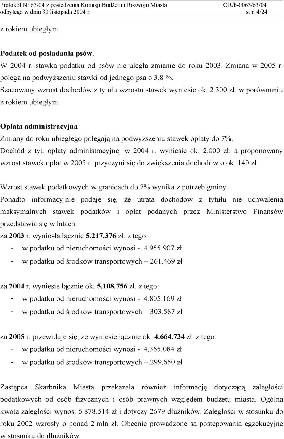 Opłata administracyjna Zmiany do roku ubiegłego polegają na podwyższeniu stawek opłaty do 7%. Dochód z tyt. opłaty administracyjnej w 2004 r. wyniesie ok. 2.000 zł, a proponowany wzrost stawek opłat w 2005 r.