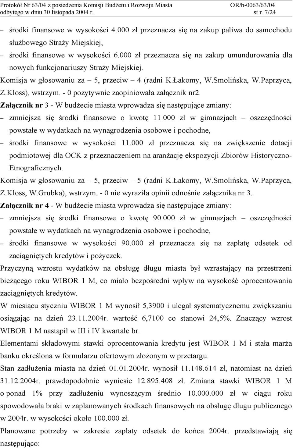 - 0 pozytywnie zaopiniowała załącznik nr2. Załącznik nr 3 - W budżecie miasta wprowadza się następujące zmiany: zmniejsza się środki finansowe o kwotę 11.