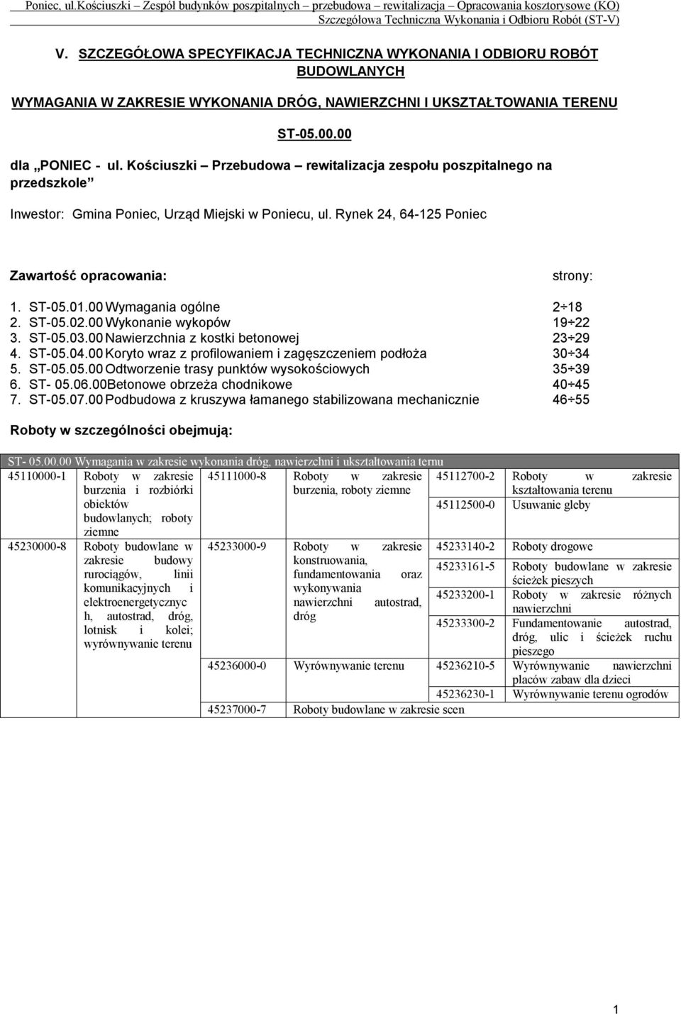 00 Wymagania ogólne 2 18 2. ST-05.02.00 Wykonanie wykopów 19 22 3. ST-05.03.00 Nawierzchnia z kostki betonowej 23 29 4. ST-05.04.00 Koryto wraz z profilowaniem i zagęszczeniem podłoża 30 34 5. ST-05.05.00 Odtworzenie trasy punktów wysokościowych 35 39 6.