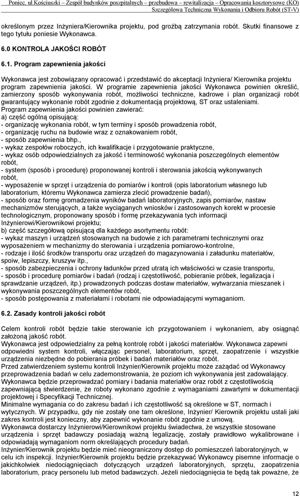 W programie zapewnienia jakości Wykonawca powinien określić, zamierzony sposób wykonywania robót, możliwości techniczne, kadrowe i plan organizacji robót gwarantujący wykonanie robót zgodnie z