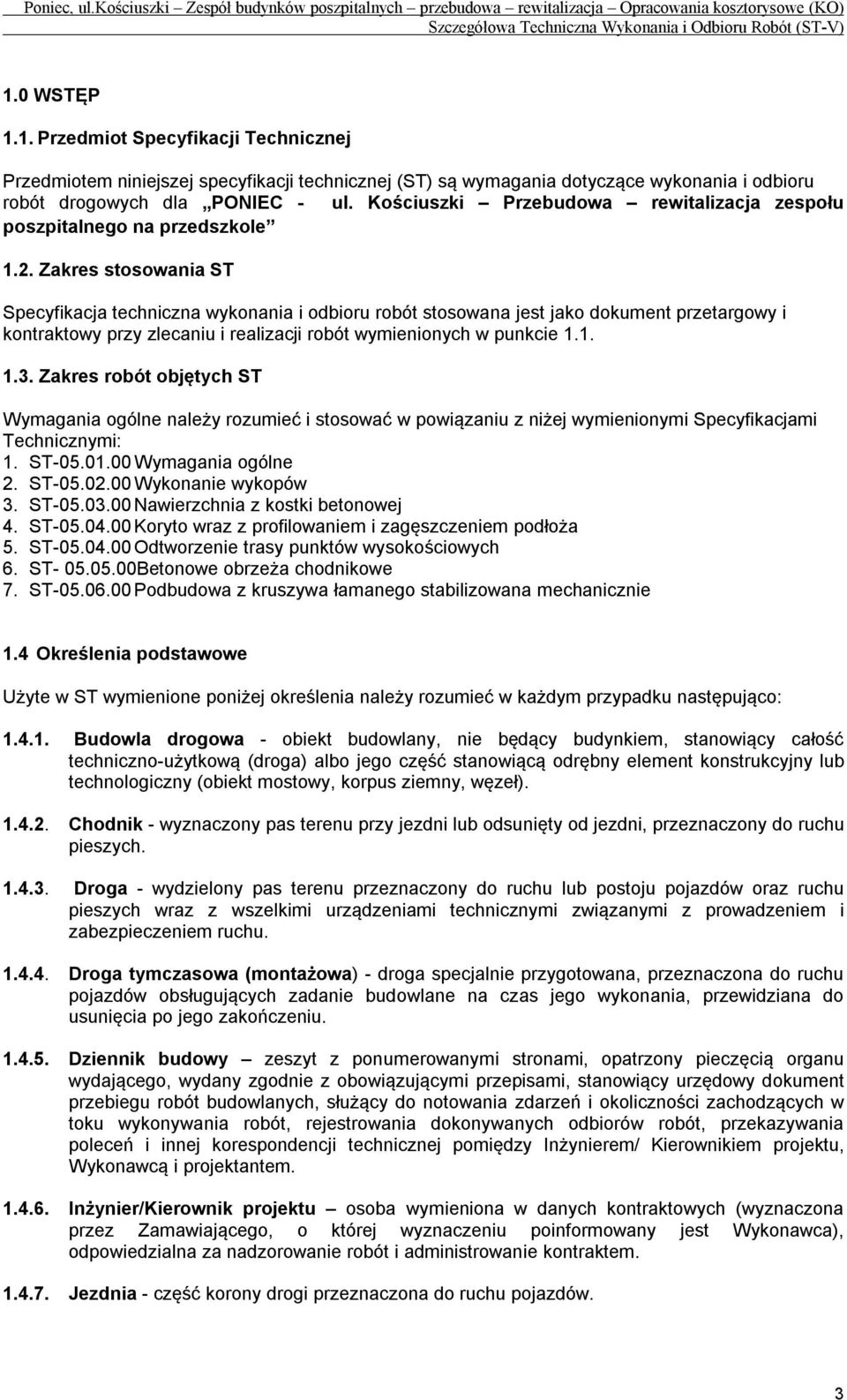 Zakres stosowania ST Specyfikacja techniczna wykonania i odbioru robót stosowana jest jako dokument przetargowy i kontraktowy przy zlecaniu i realizacji robót wymienionych w punkcie 1.1. 1.3.