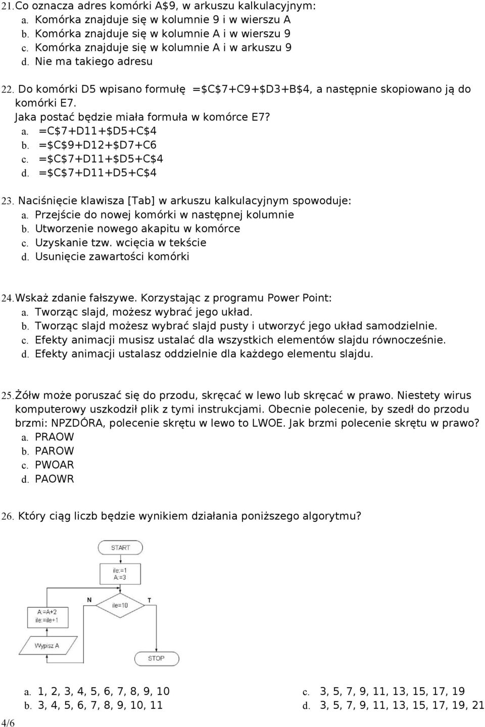 Jaka postać będzie miała formuła w komórce E7? a. =C$7+D11+$D5+C$4 b. =$C$9+D12+$D7+C6 c. =$C$7+D11+$D5+C$4 d. =$C$7+D11+D5+C$4 23. Naciśnięcie klawisza [Tab] w arkuszu kalkulacyjnym spowoduje: a.