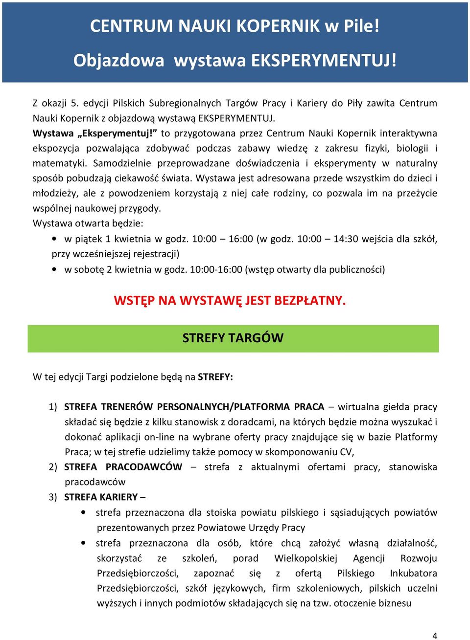 to przygotowana przez Centrum Nauki Kopernik interaktywna ekspozycja pozwalająca zdobywać podczas zabawy wiedzę z zakresu fizyki, biologii i matematyki.