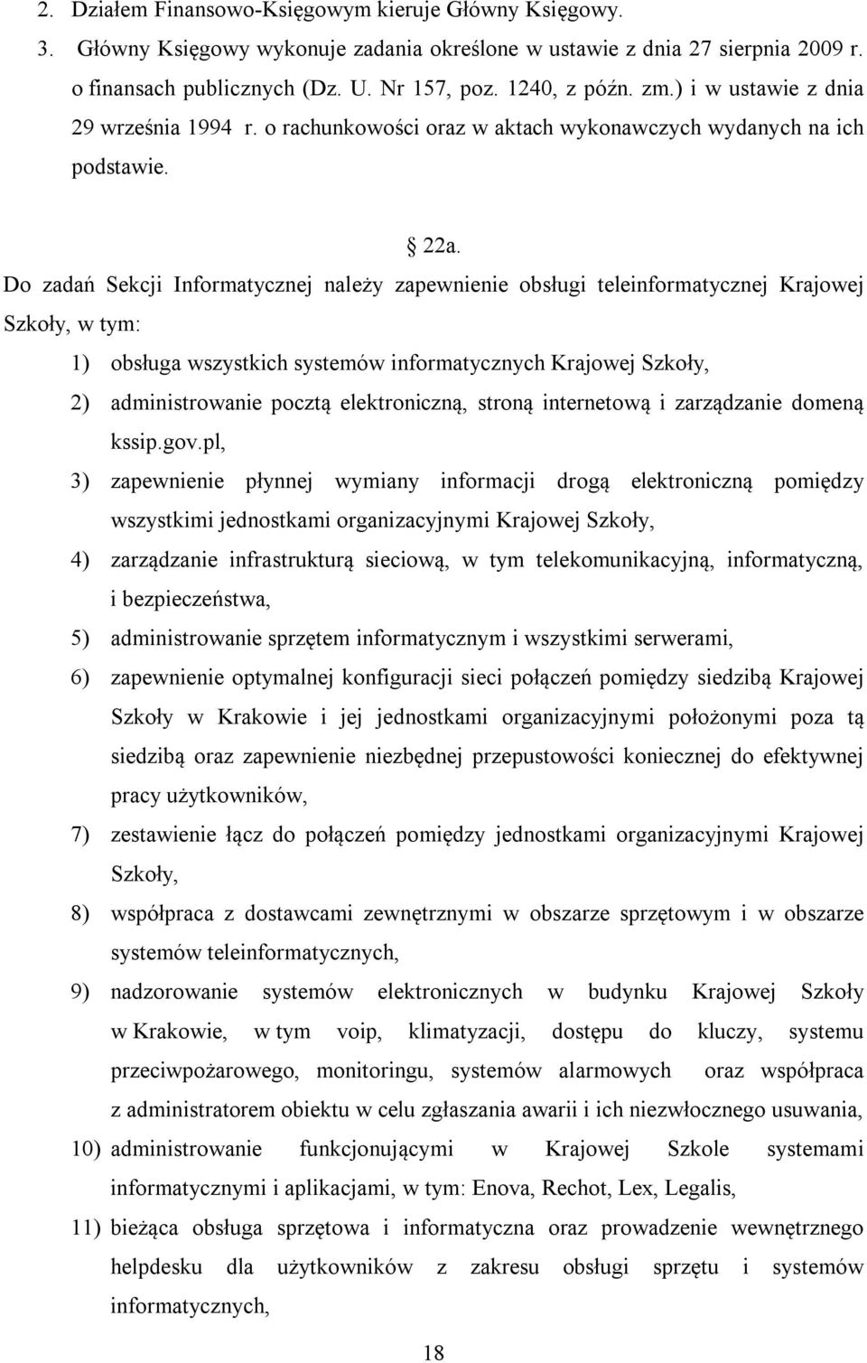 Do zadań Sekcji Informatycznej należy zapewnienie obsługi teleinformatycznej Krajowej Szkoły, w tym: 1) obsługa wszystkich systemów informatycznych Krajowej Szkoły, 2) administrowanie pocztą