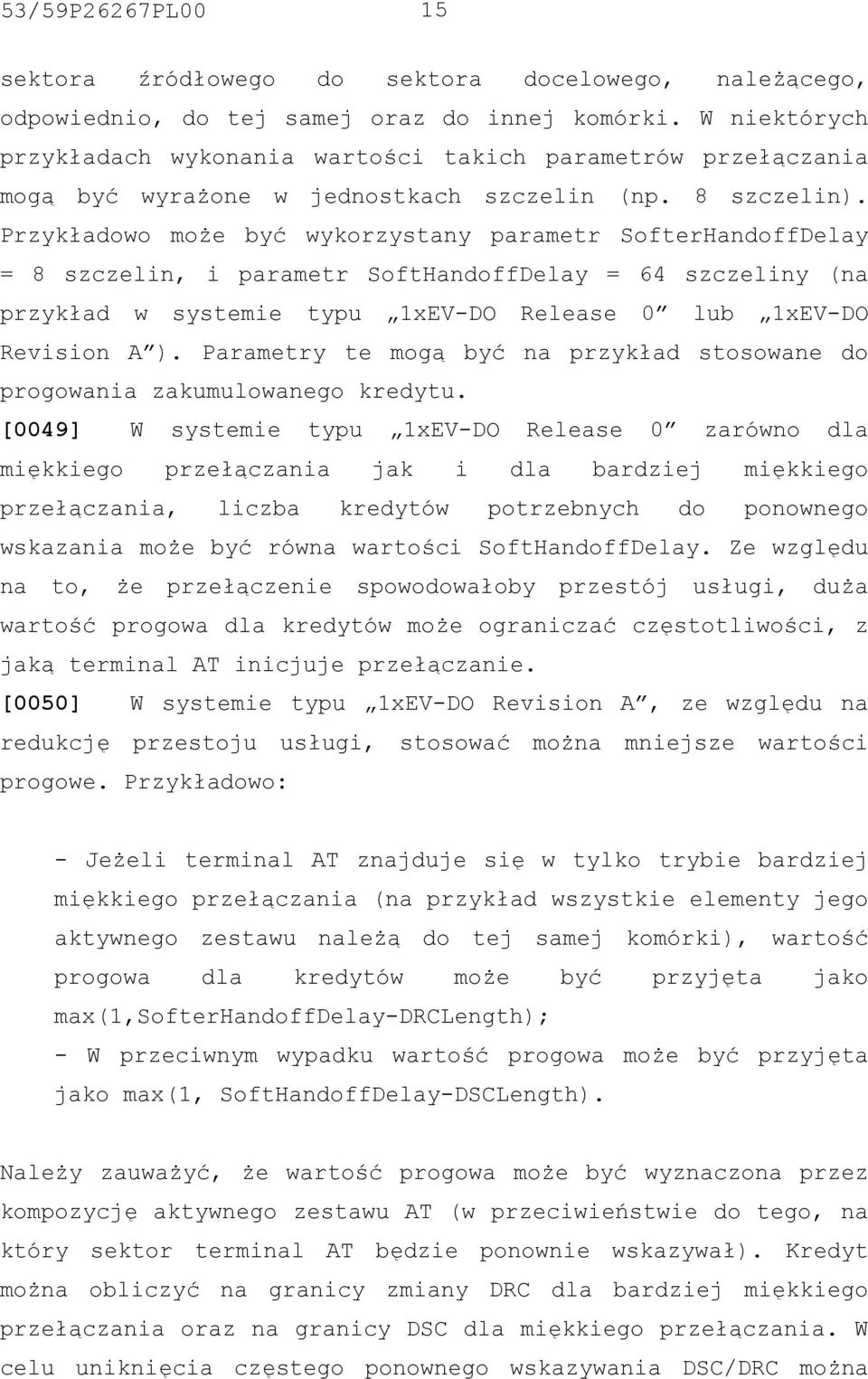 Przykładowo może być wykorzystany parametr SofterHandoffDelay = 8 szczelin, i parametr SoftHandoffDelay = 64 szczeliny (na przykład w systemie typu 1xEV-DO Release 0 lub 1xEV-DO Revision A ).