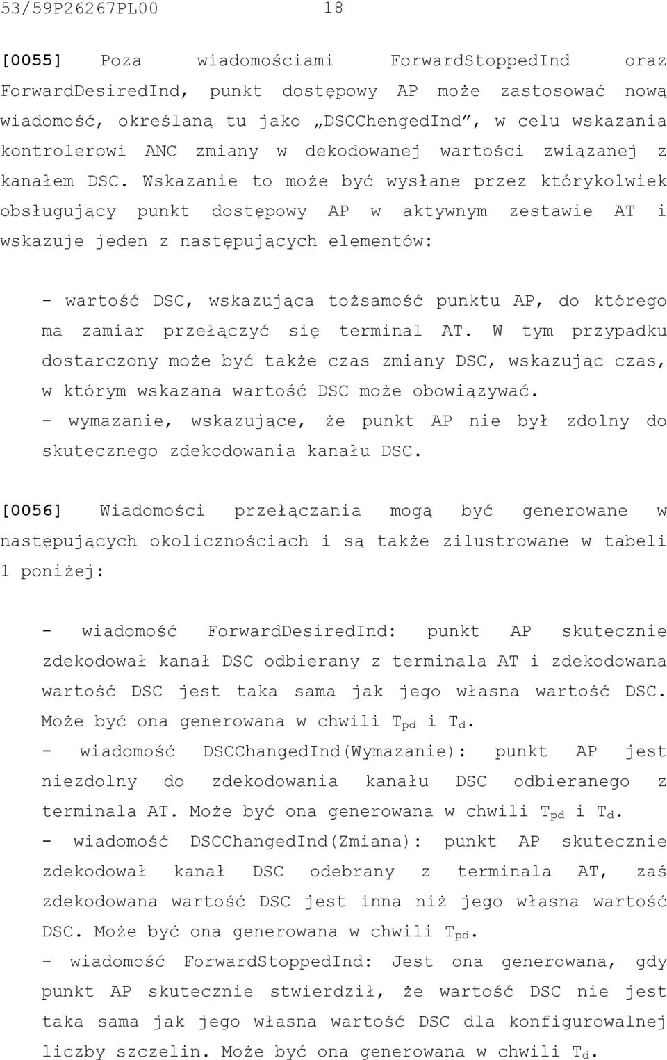 Wskazanie to może być wysłane przez którykolwiek obsługujący punkt dostępowy AP w aktywnym zestawie AT i wskazuje jeden z następujących elementów: - wartość DSC, wskazująca tożsamość punktu AP, do