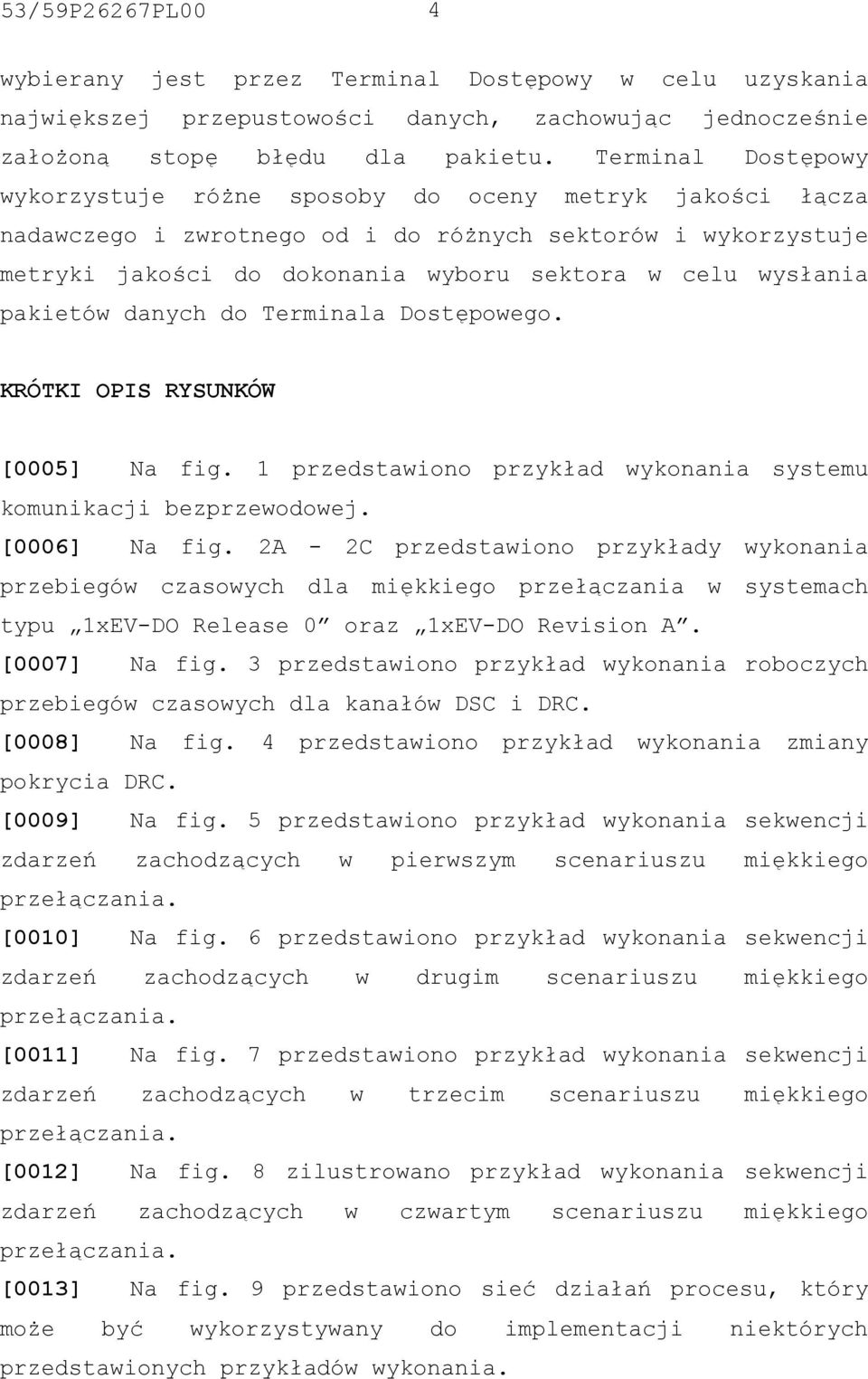 pakietów danych do Terminala Dostępowego. KRÓTKI OPIS RYSUNKÓW [0005] Na fig. 1 przedstawiono przykład wykonania systemu komunikacji bezprzewodowej. [0006] Na fig.