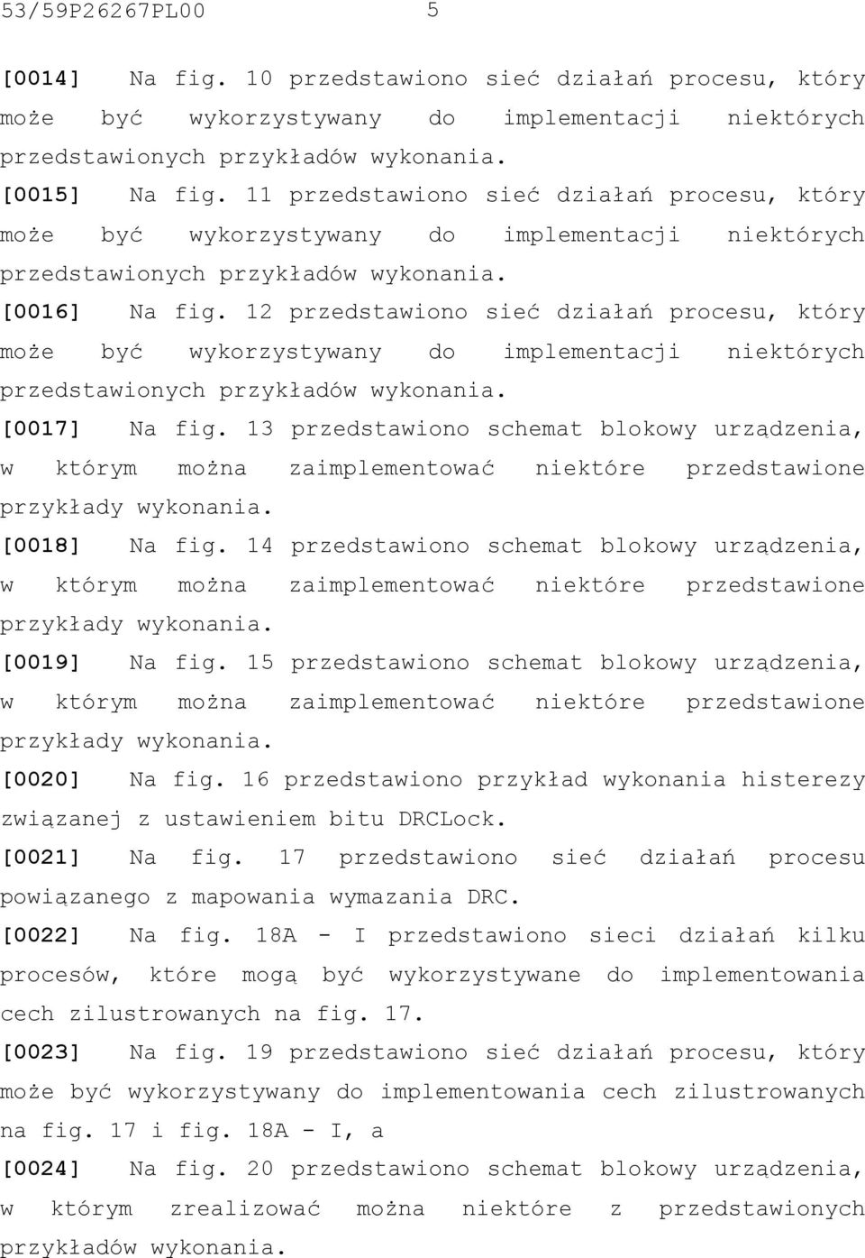 12 przedstawiono sieć działań procesu, który może być wykorzystywany do implementacji niektórych przedstawionych przykładów wykonania. [0017] Na fig.