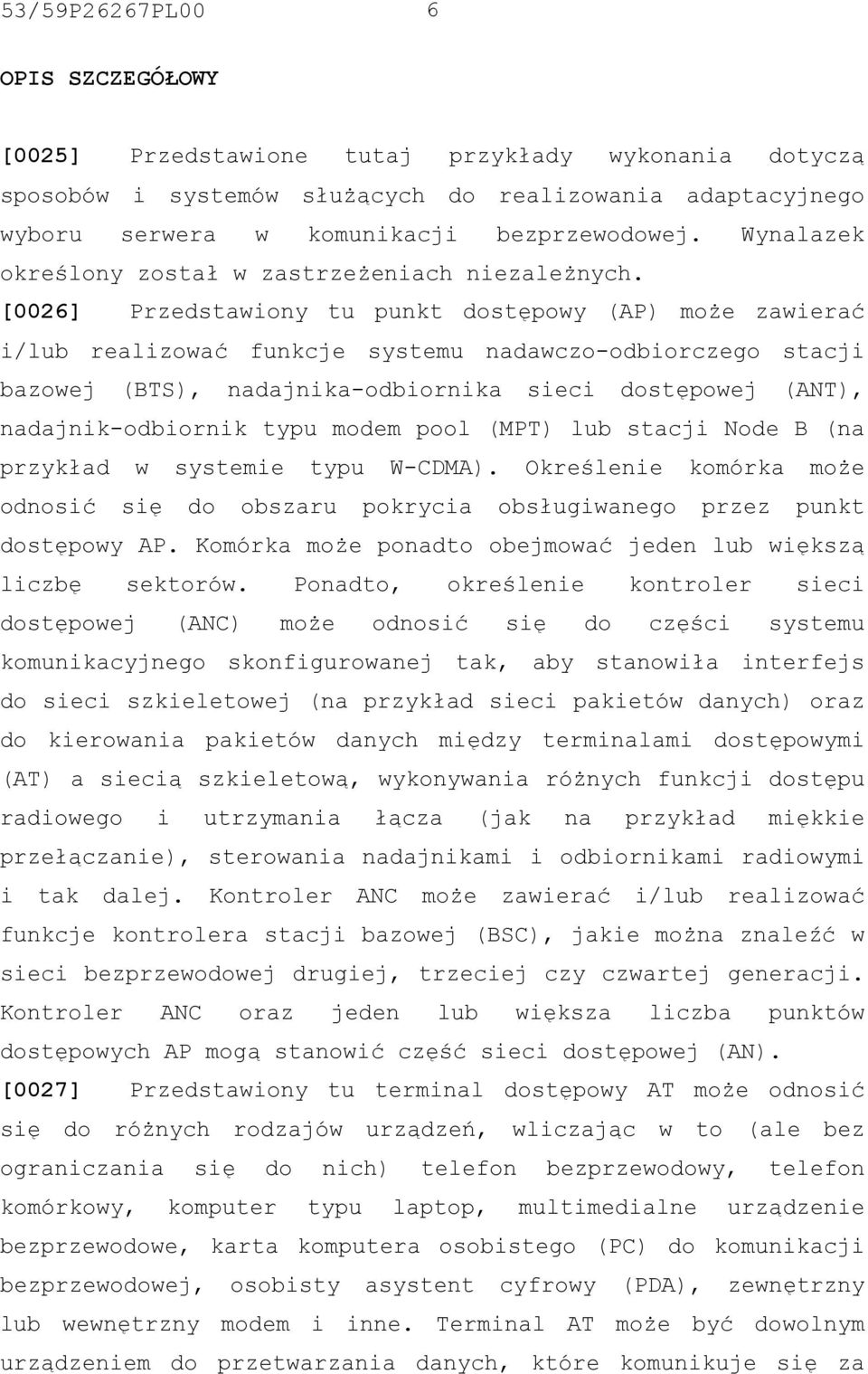 [0026] Przedstawiony tu punkt dostępowy (AP) może zawierać i/lub realizować funkcje systemu nadawczo-odbiorczego stacji bazowej (BTS), nadajnika-odbiornika sieci dostępowej (ANT), nadajnik-odbiornik