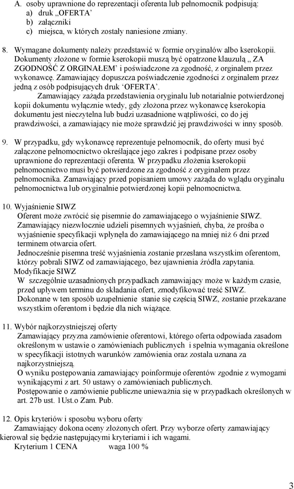 Dokumenty złożone w formie kserokopii muszą być opatrzone klauzulą ZA ZGODNOŚĆ Z ORGINAŁEM i poświadczone za zgodność, z orginałem przez wykonawcę.