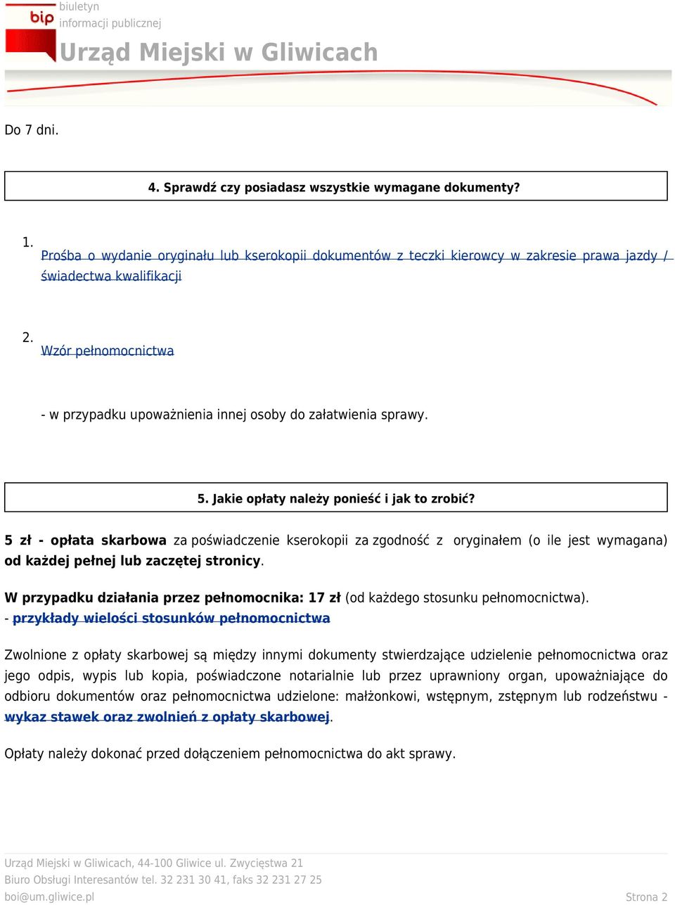 5 zł - opłata skarbowa za poświadczenie kserokopii za zgodność z oryginałem (o ile jest wymagana) od każdej pełnej lub zaczętej stronicy.