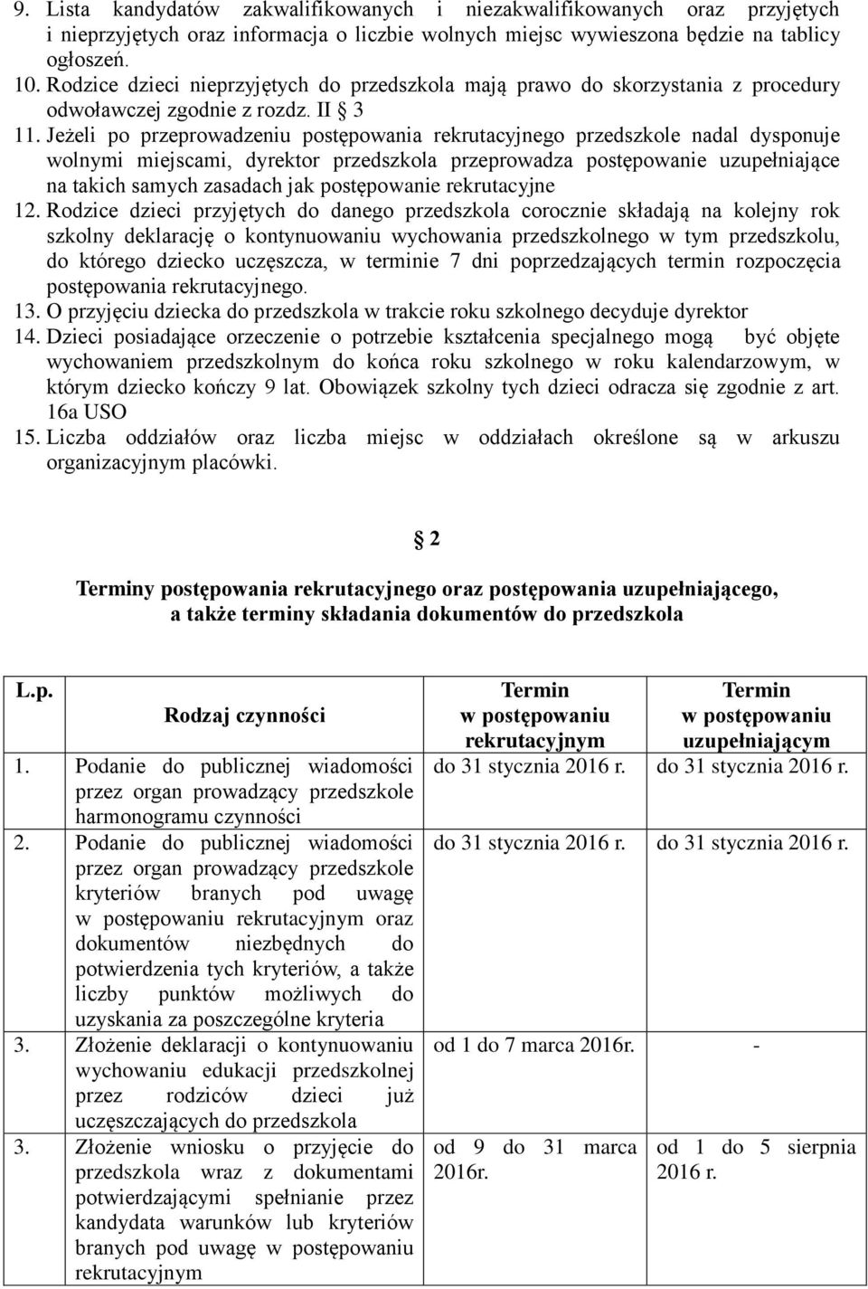 Jeżeli po przeprowadzeniu postępowania rekrutacyjnego przedszkole nadal dysponuje wolnymi miejscami, dyrektor przedszkola przeprowadza postępowanie uzupełniające na takich samych zasadach jak