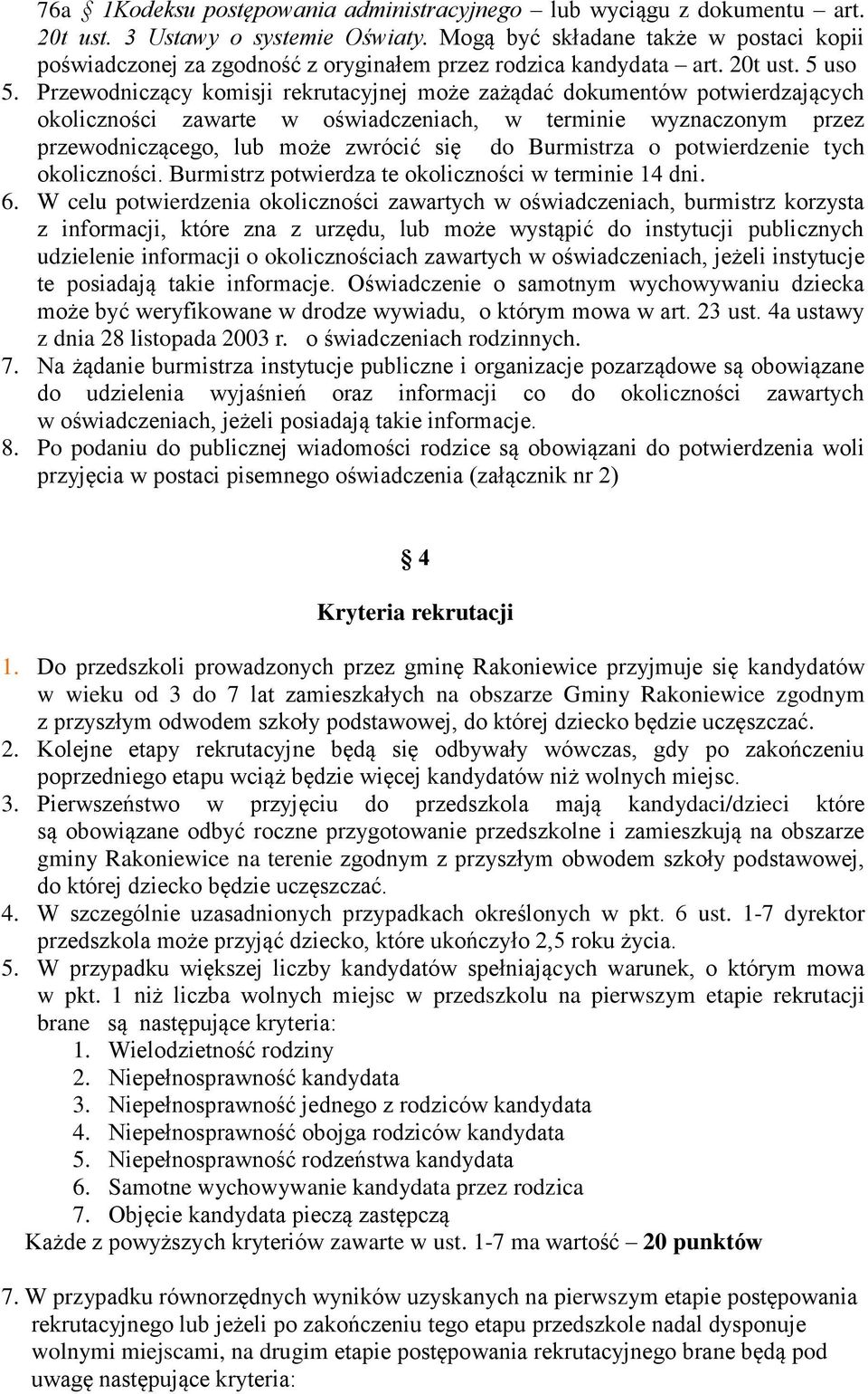 Przewodniczący komisji rekrutacyjnej może zażądać dokumentów potwierdzających okoliczności zawarte w oświadczeniach, w terminie wyznaczonym przez przewodniczącego, lub może zwrócić się do Burmistrza