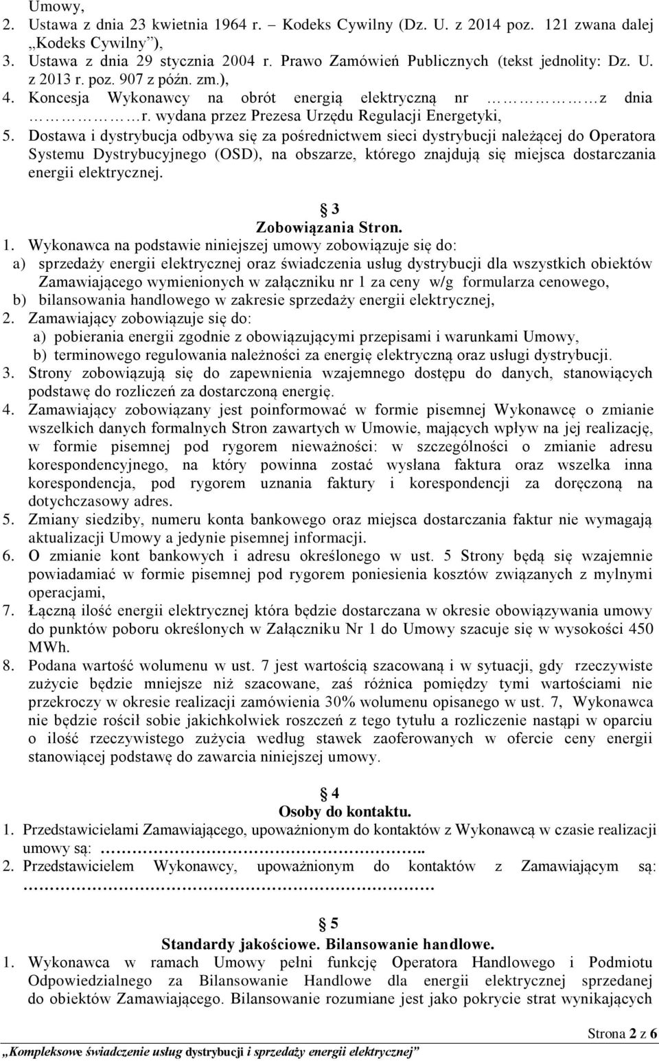 Dostawa i dystrybucja odbywa się za pośrednictwem sieci dystrybucji należącej do Operatora Systemu Dystrybucyjnego (OSD), na obszarze, którego znajdują się miejsca dostarczania energii elektrycznej.