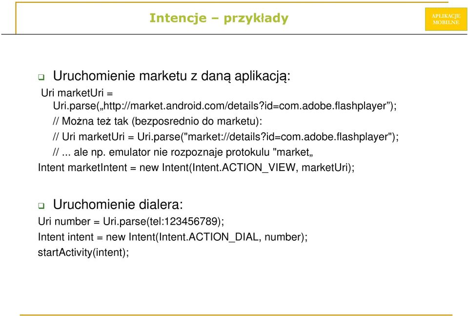 flashplayer"); //... ale np. emulator nie rozpoznaje protokulu "market Intent marketintent = new Intent(Intent.