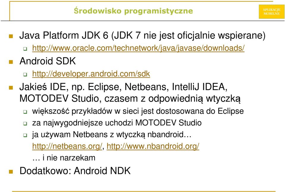 Eclipse, Netbeans, IntelliJ IDEA, MOTODEV Studio, czasem z odpowiednią wtyczką większość przykładów w sieci jest dostosowana