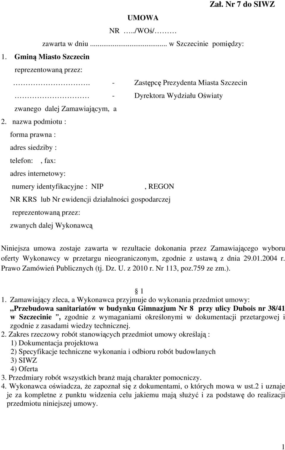 nazwa podmiotu : forma prawna : adres siedziby : telefon:, fax: adres internetowy: numery identyfikacyjne : NIP, REGON NR KRS lub Nr ewidencji działalności gospodarczej reprezentowaną przez: zwanych