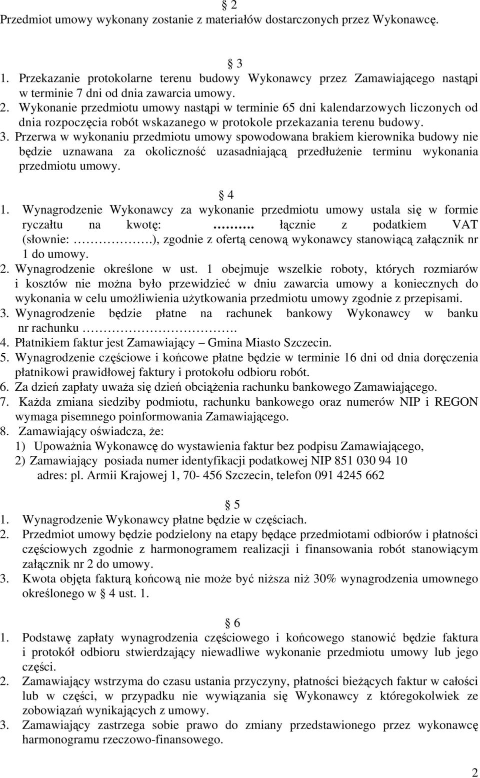 Wykonanie przedmiotu umowy nastąpi w terminie 65 dni kalendarzowych liczonych od dnia rozpoczęcia robót wskazanego w protokole przekazania terenu budowy. 3.