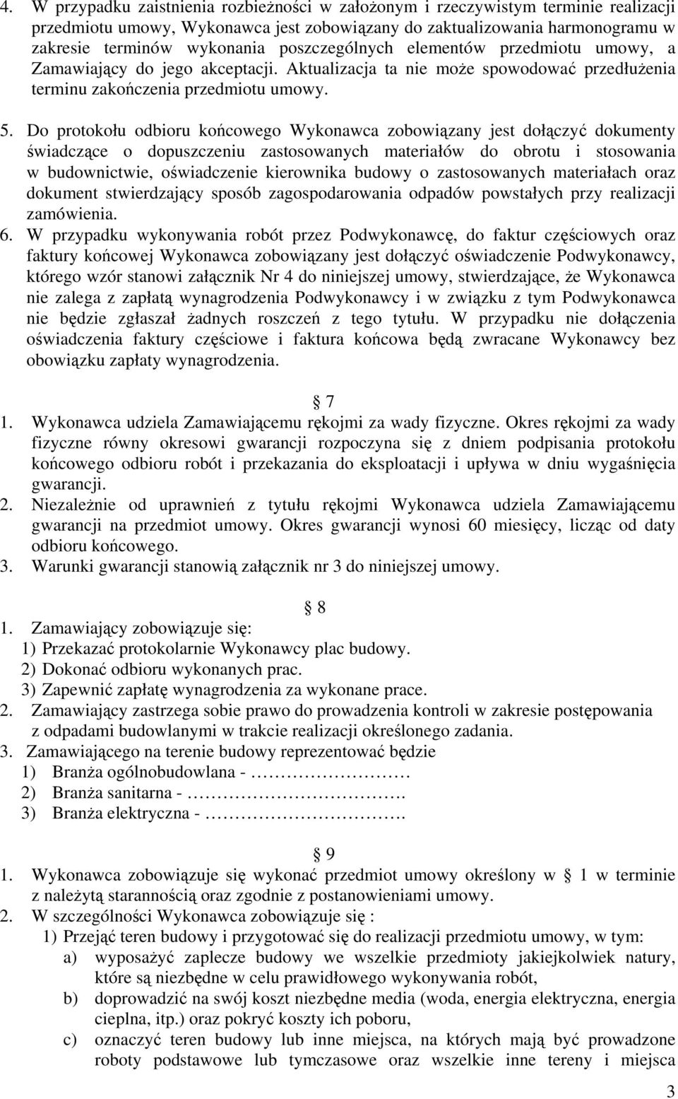 Do protokołu odbioru końcowego Wykonawca zobowiązany jest dołączyć dokumenty świadczące o dopuszczeniu zastosowanych materiałów do obrotu i stosowania w budownictwie, oświadczenie kierownika budowy o